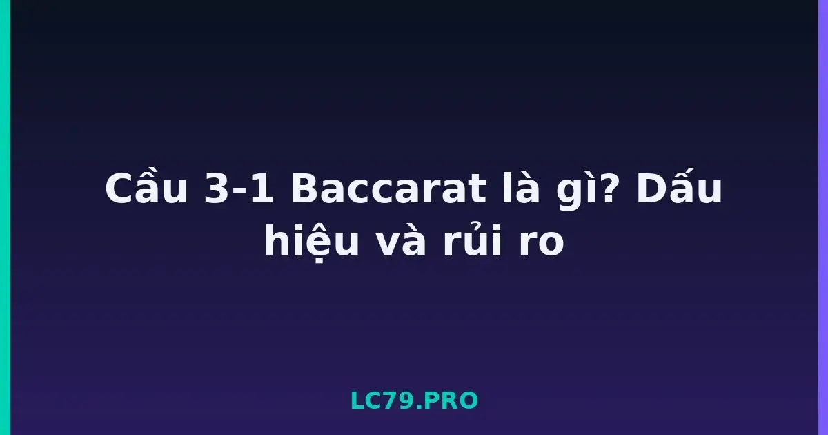Cầu 3-1 Baccarat là gì? Dấu hiệu và rủi ro LC79
