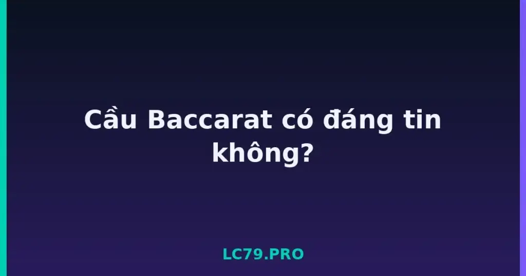 Cầu Baccarat có đáng tin không? tại LC79