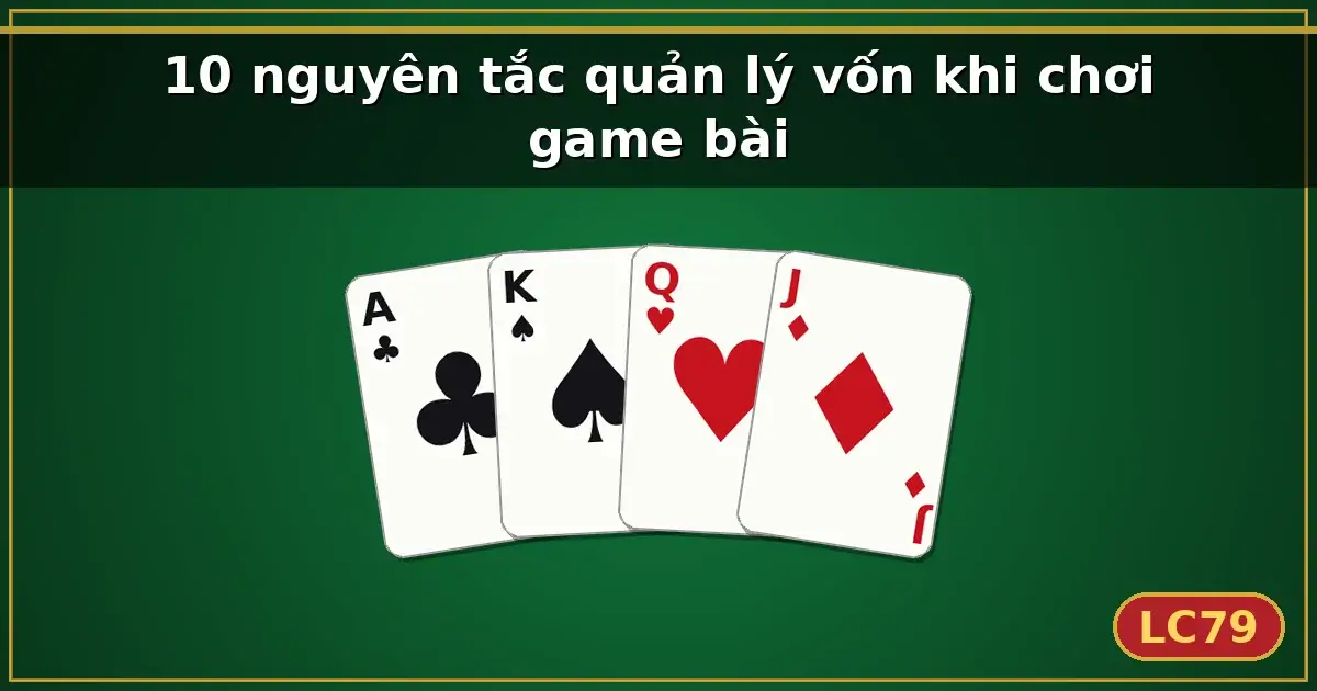 10 nguyên tắc quản lý vốn khi chơi game bài — LC79