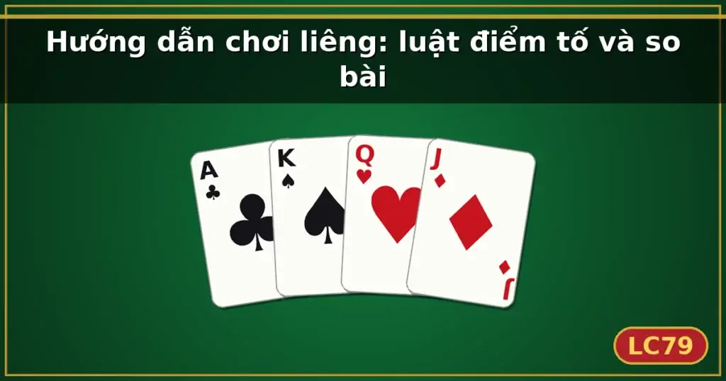 Hướng dẫn chơi liêng: luật điểm tố và so bài — LC79