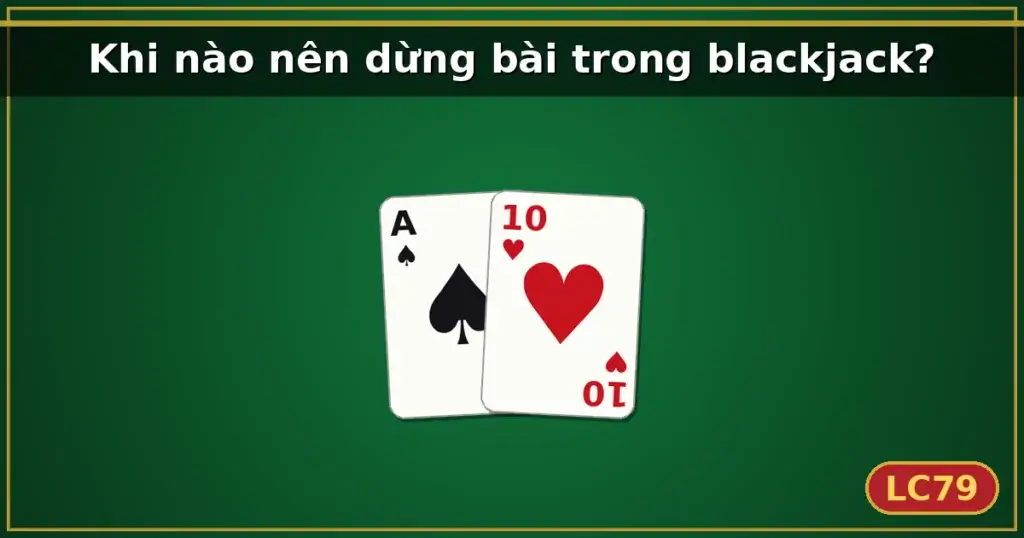 Khi nào nên dừng bài trong blackjack? — LC79