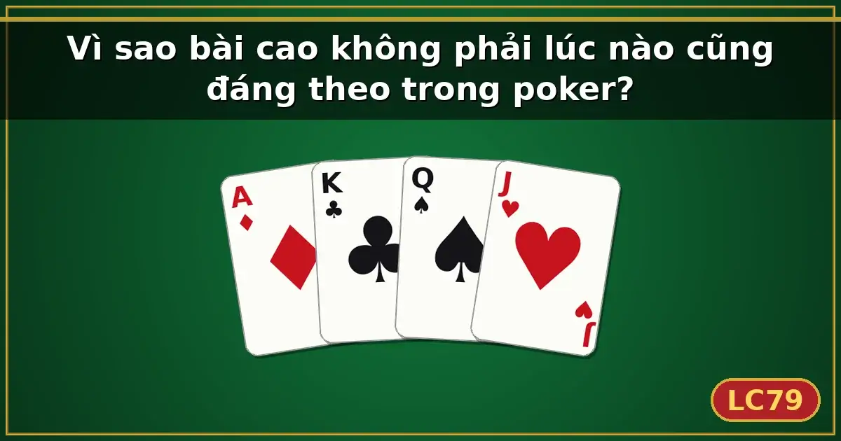 Vì sao bài cao không phải lúc nào cũng đáng theo trong poker? — LC79