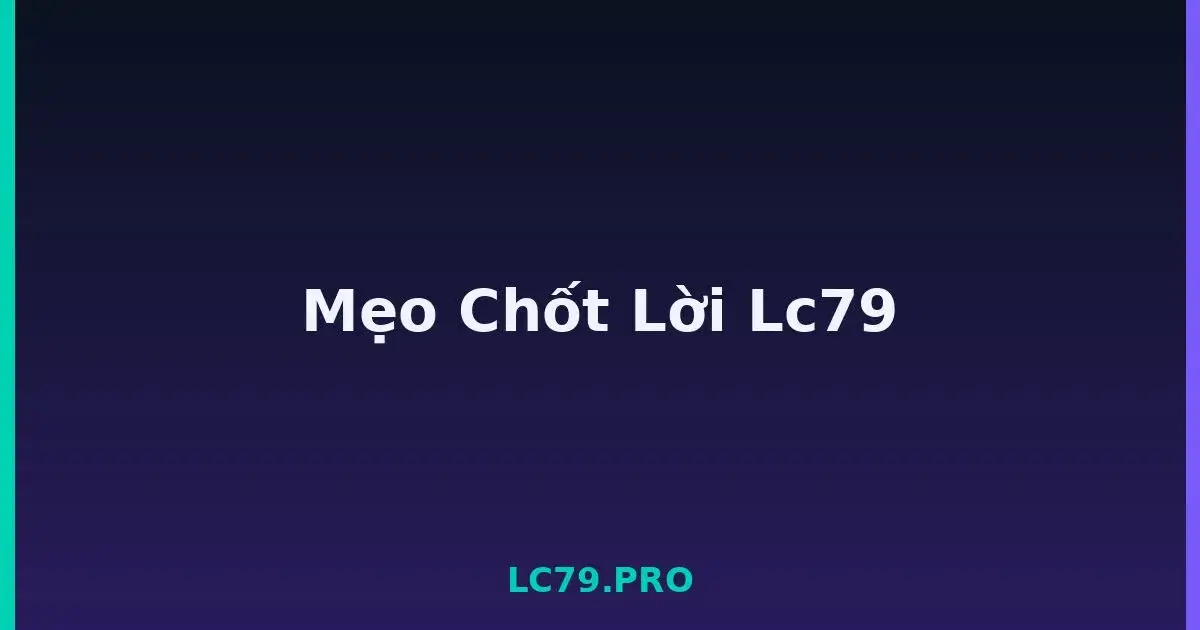 Mẹo Chốt Lời Lc79 LC79