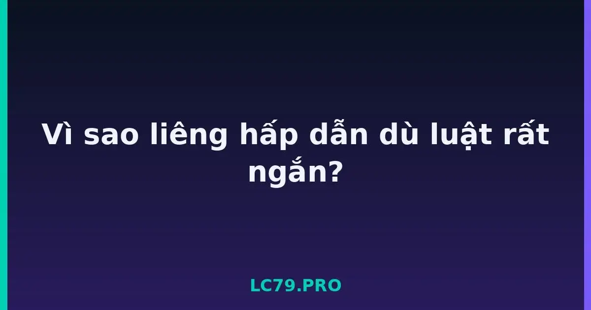 Vì sao liêng hấp dẫn dù luật rất ngắn? LC79