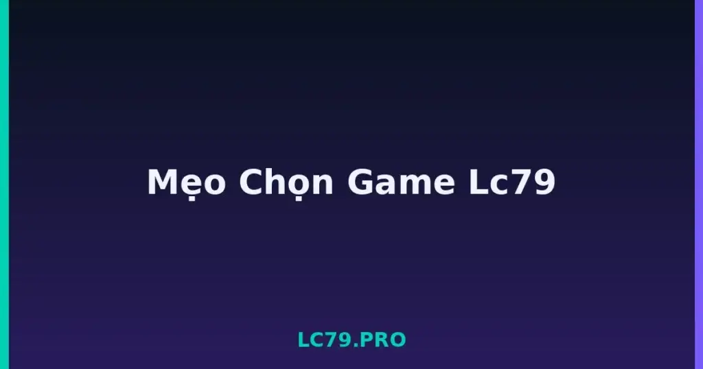 Mẹo Chọn Game Lc79 tại LC79